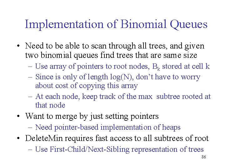 Implementation of Binomial Queues • Need to be able to scan through all trees,