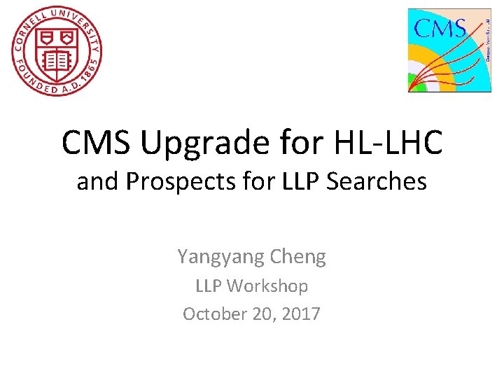 CMS Upgrade for HL-LHC and Prospects for LLP Searches Yangyang Cheng LLP Workshop October