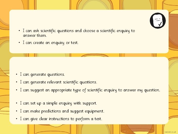  • I can ask scientific questions and choose a scientific enquiry to answer