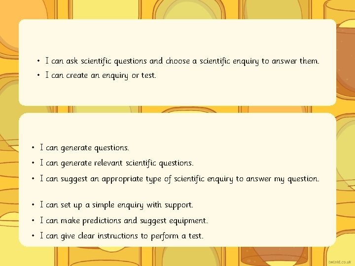  • I can ask scientific questions and choose a scientific enquiry to answer
