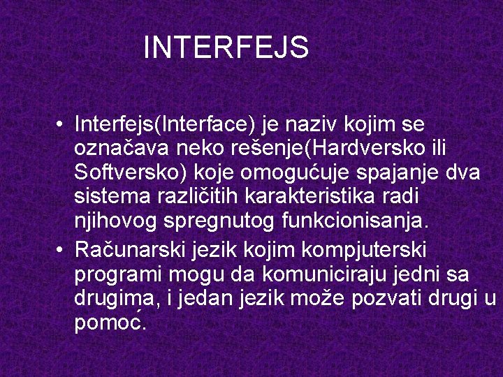 INTERFEJS • Interfejs(Interface) je naziv kojim se označava neko rešenje(Hardversko ili Softversko) koje omogućuje