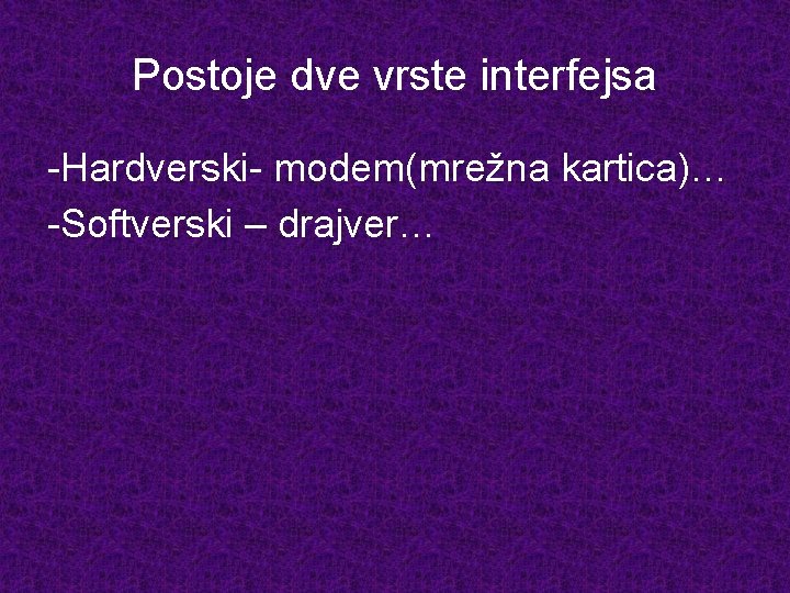 Postoje dve vrste interfejsa -Hardverski- modem(mrežna kartica)… -Softverski – drajver… 