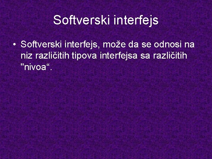 Softverski interfejs • Softverski interfejs, može da se odnosi na niz različitih tipova interfejsa