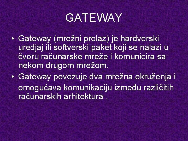 GATEWAY • Gateway (mrežni prolaz) je hardverski uredjaj ili softverski paket koji se nalazi