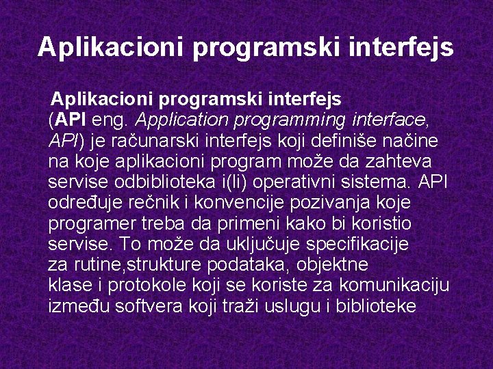 Aplikacioni programski interfejs (API eng. Application programming interface, API) je računarski interfejs koji definiše