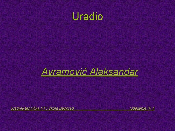 Uradio Avramović Aleksandar Srednja tehnička PTT škola Beograd Odeljenje: IV-4 
