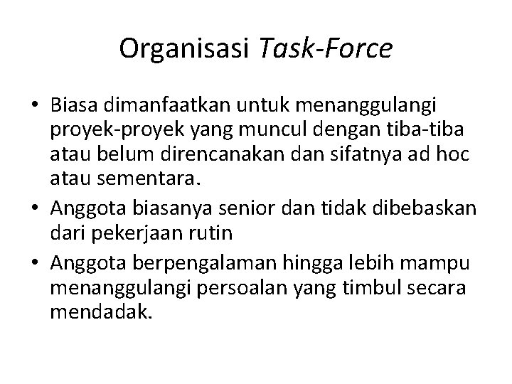 Organisasi Task-Force • Biasa dimanfaatkan untuk menanggulangi proyek-proyek yang muncul dengan tiba-tiba atau belum