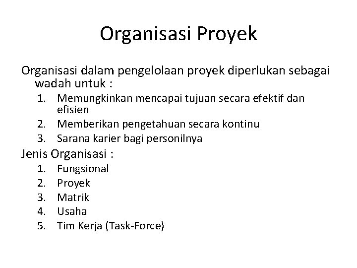 Organisasi Proyek Organisasi dalam pengelolaan proyek diperlukan sebagai wadah untuk : 1. Memungkinkan mencapai