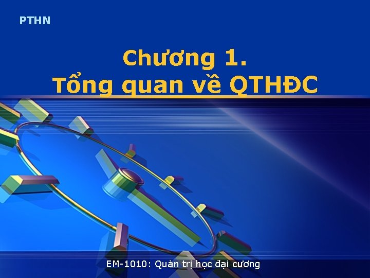 PTHN Chương 1. Tổng quan về QTHĐC EM-1010: Quản trị học đại cương 