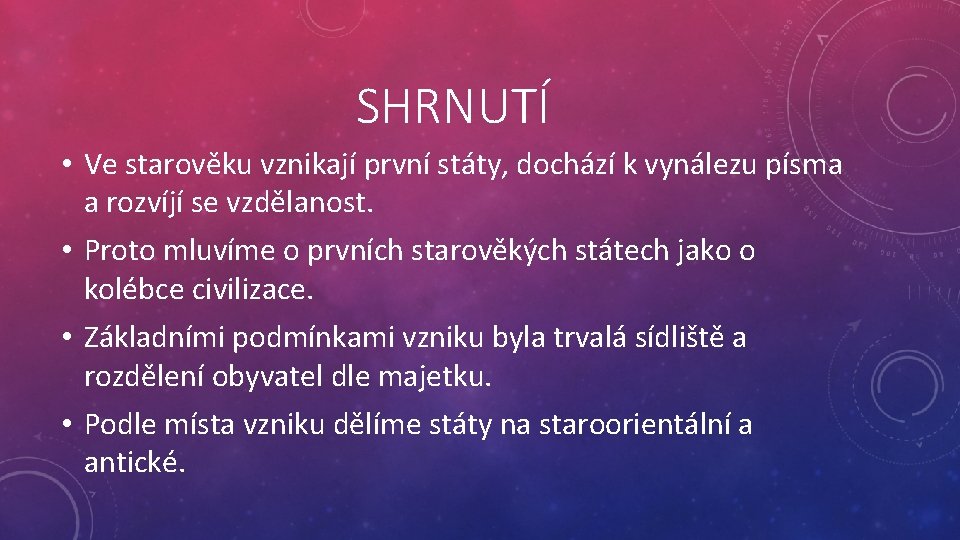 SHRNUTÍ • Ve starověku vznikají první státy, dochází k vynálezu písma a rozvíjí se