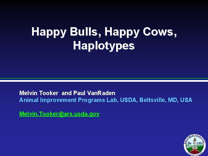 Happy Bulls, Happy Cows, Haplotypes Melvin Tooker and Paul Van. Raden Animal Improvement Programs