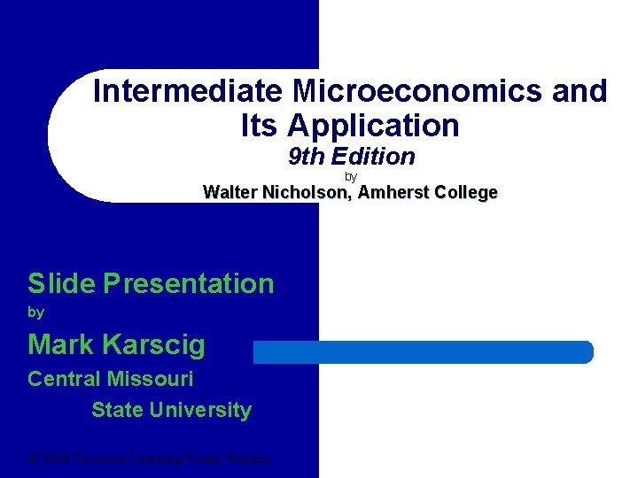 Intermediate Microeconomics and Its Application 9 th Edition by Walter Nicholson, Amherst College Slide