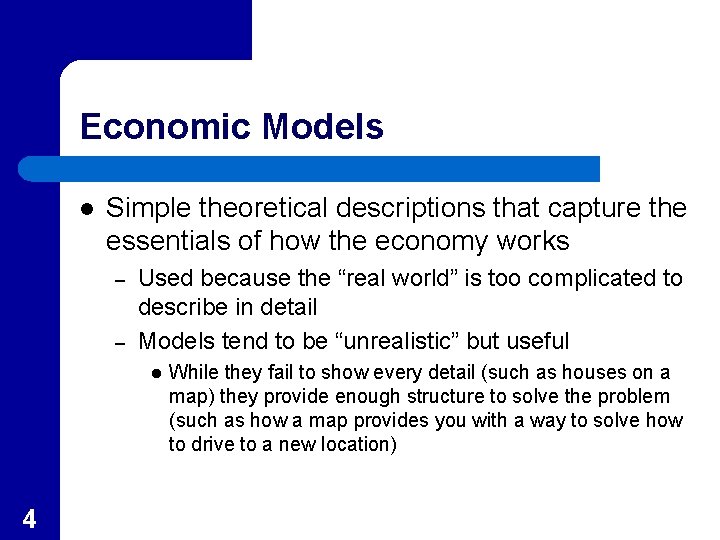 Economic Models l Simple theoretical descriptions that capture the essentials of how the economy