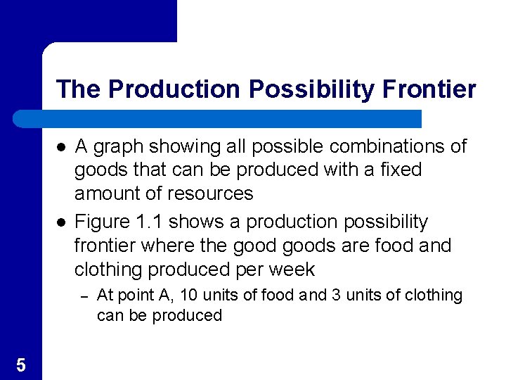 The Production Possibility Frontier l l A graph showing all possible combinations of goods