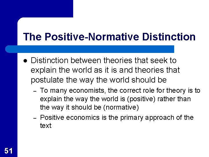 The Positive-Normative Distinction l Distinction between theories that seek to explain the world as