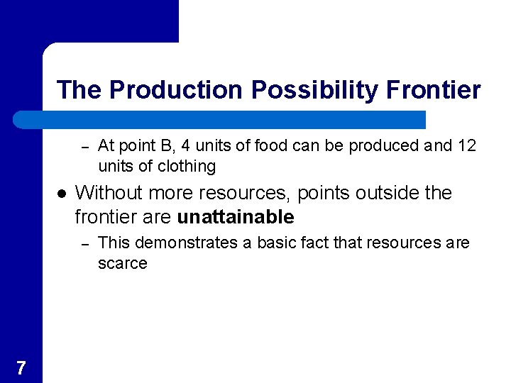 The Production Possibility Frontier – l Without more resources, points outside the frontier are