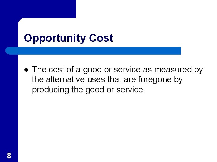 Opportunity Cost l 8 The cost of a good or service as measured by