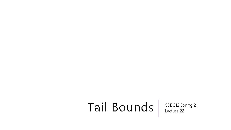 Tail Bounds CSE 312 Spring 21 Lecture 22 