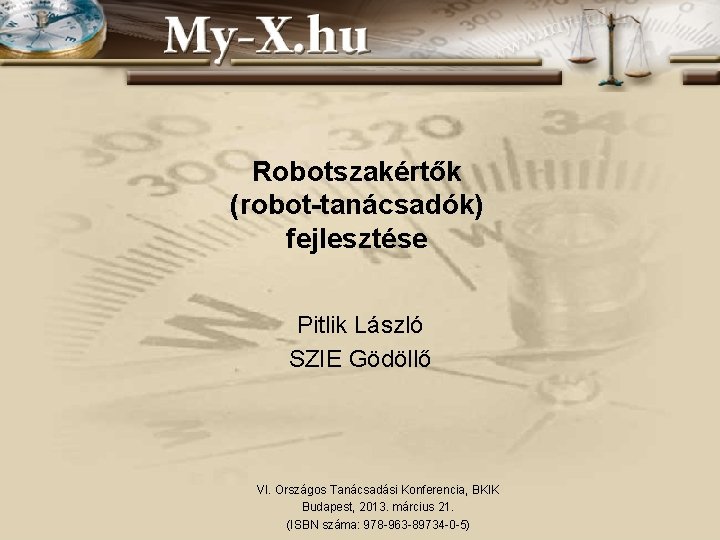 Robotszakértők (robot-tanácsadók) fejlesztése Pitlik László SZIE Gödöllő VI. Országos Tanácsadási Konferencia, BKIK Budapest, 2013.