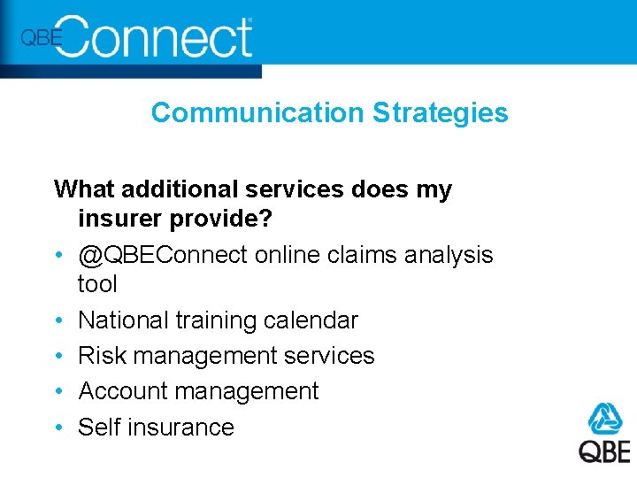 Communication Strategies What additional services does my insurer provide? • @QBEConnect online claims analysis