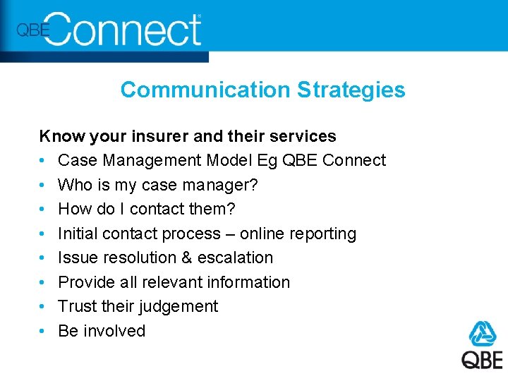 Communication Strategies Know your insurer and their services • Case Management Model Eg QBE