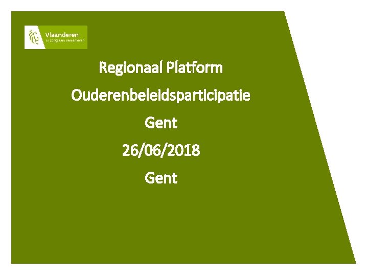 Regionaal Platform Ouderenbeleidsparticipatie Gent 26/06/2018 Gent 