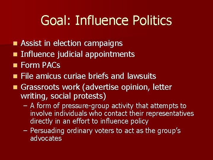 Goal: Influence Politics n n n Assist in election campaigns Influence judicial appointments Form