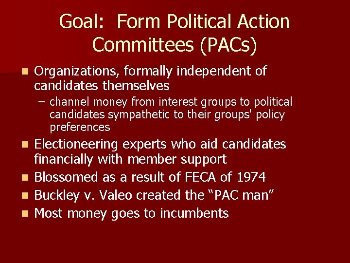 Goal: Form Political Action Committees (PACs) n Organizations, formally independent of candidates themselves –