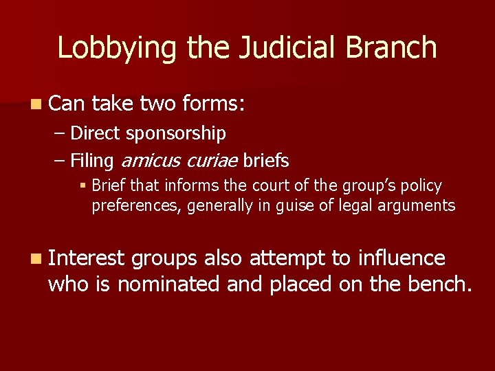 Lobbying the Judicial Branch n Can take two forms: – Direct sponsorship – Filing