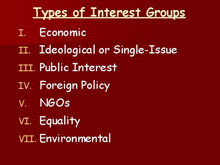 Types of Interest Groups I. Economic II. Ideological or Single-Issue III. Public Interest IV.