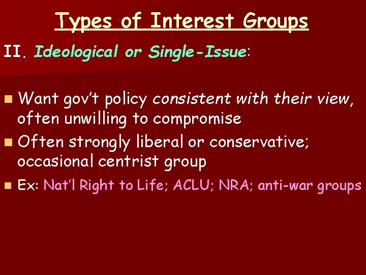 Types of Interest Groups II. Ideological or Single-Issue: n Want gov’t policy consistent with