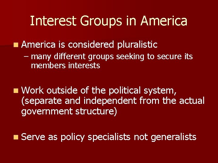 Interest Groups in America is considered pluralistic – many different groups seeking to secure