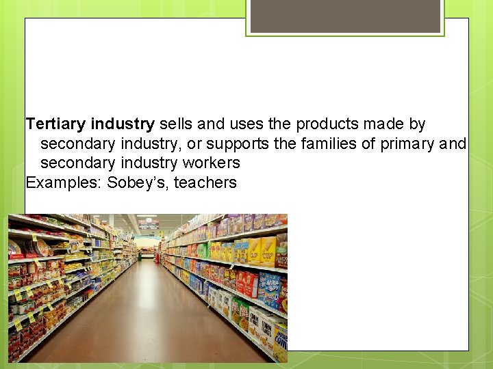 Tertiary industry sells and uses the products made by secondary industry, or supports the
