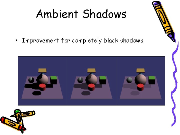 Ambient Shadows • Improvement for completely black shadows 