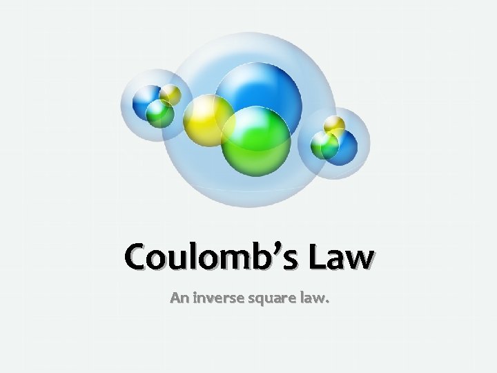 Coulomb’s Law An inverse square law. 