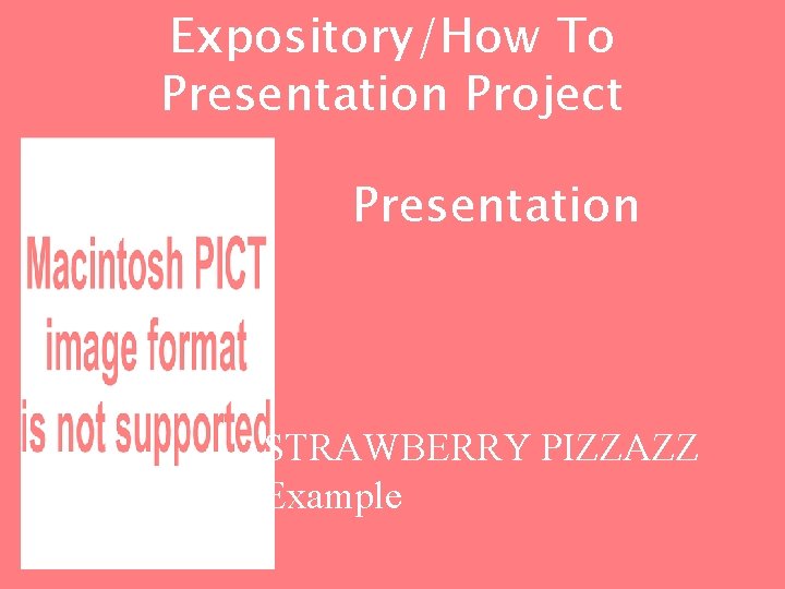 Expository/How To Presentation Project Presentation STRAWBERRY PIZZAZZ Example 