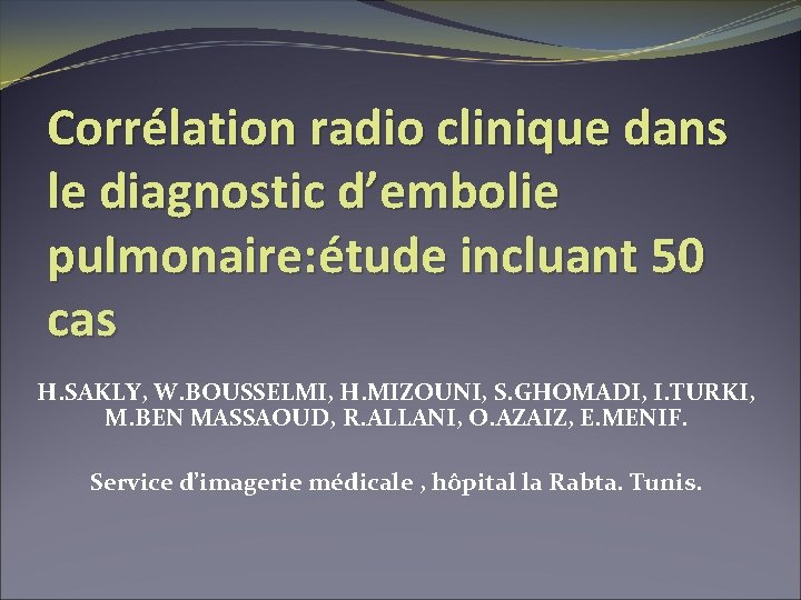 Corrélation radio clinique dans le diagnostic d’embolie pulmonaire: étude incluant 50 cas H. SAKLY,