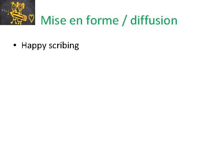 Mise en forme / diffusion • Happy scribing 