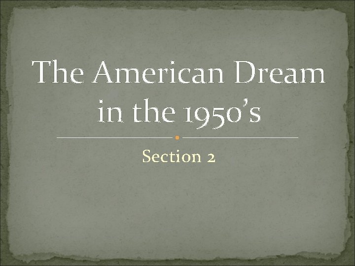 The American Dream in the 1950’s Section 2 