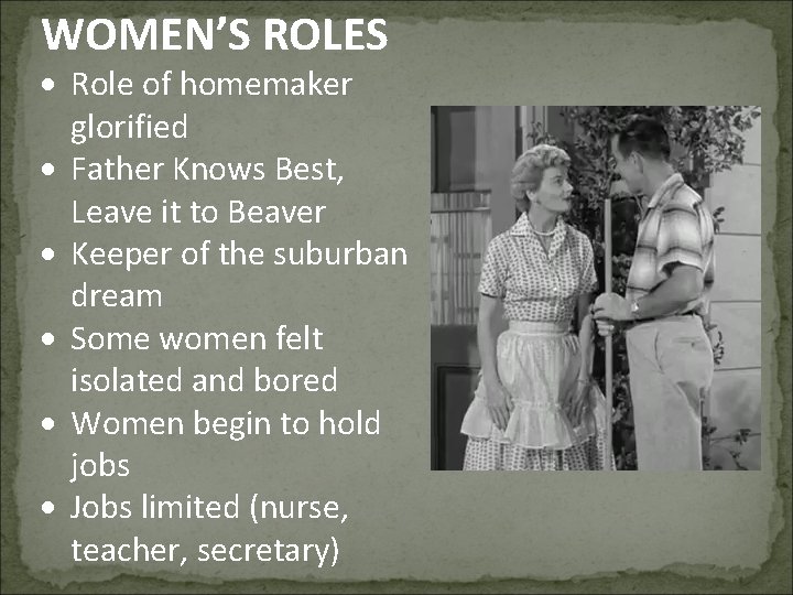 WOMEN’S ROLES Role of homemaker glorified Father Knows Best, Leave it to Beaver Keeper