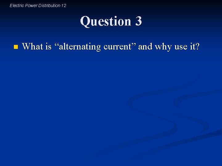 Electric Power Distribution 12 Question 3 n What is “alternating current” and why use