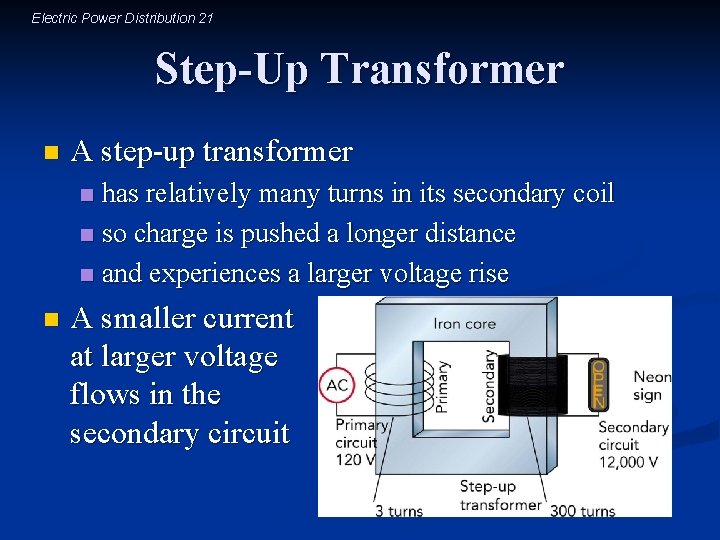 Electric Power Distribution 21 Step-Up Transformer n A step-up transformer has relatively many turns