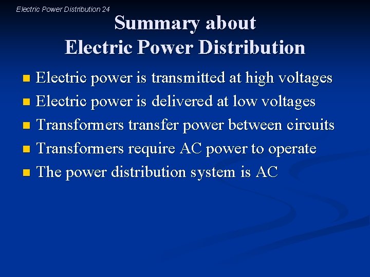 Electric Power Distribution 24 Summary about Electric Power Distribution Electric power is transmitted at