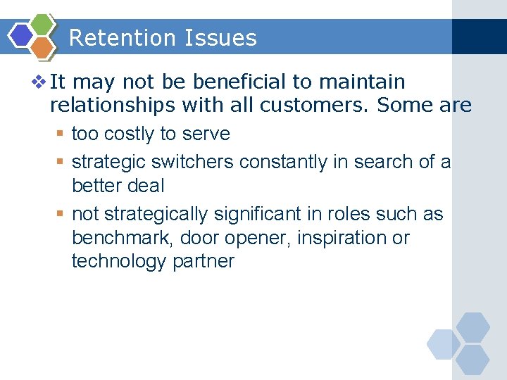 Retention Issues v It may not be beneficial to maintain relationships with all customers.