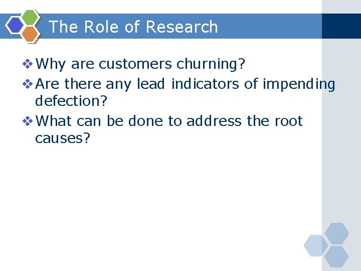 The Role of Research v Why are customers churning? v Are there any lead