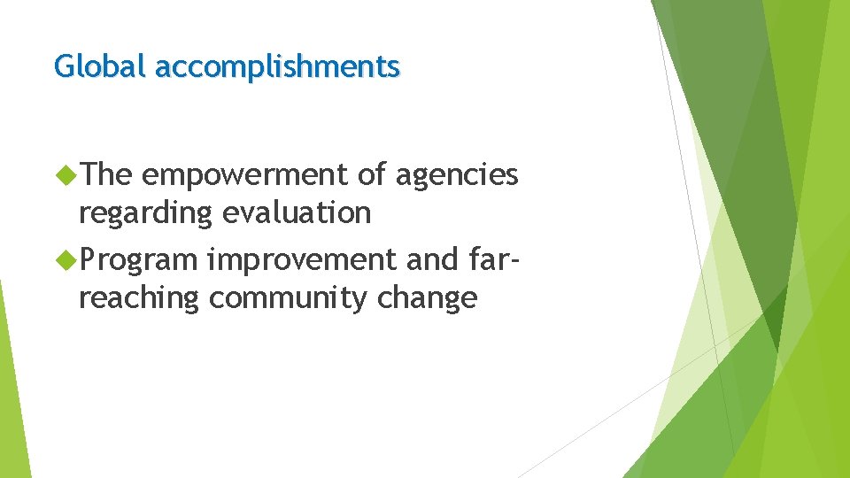 Global accomplishments The empowerment of agencies regarding evaluation Program improvement and farreaching community change