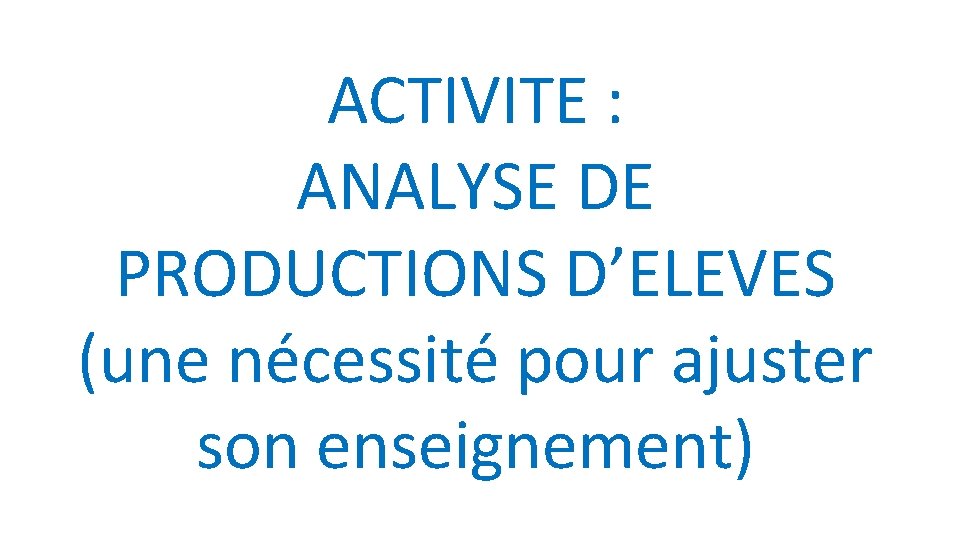 ACTIVITE : ANALYSE DE PRODUCTIONS D’ELEVES (une nécessité pour ajuster son enseignement) 