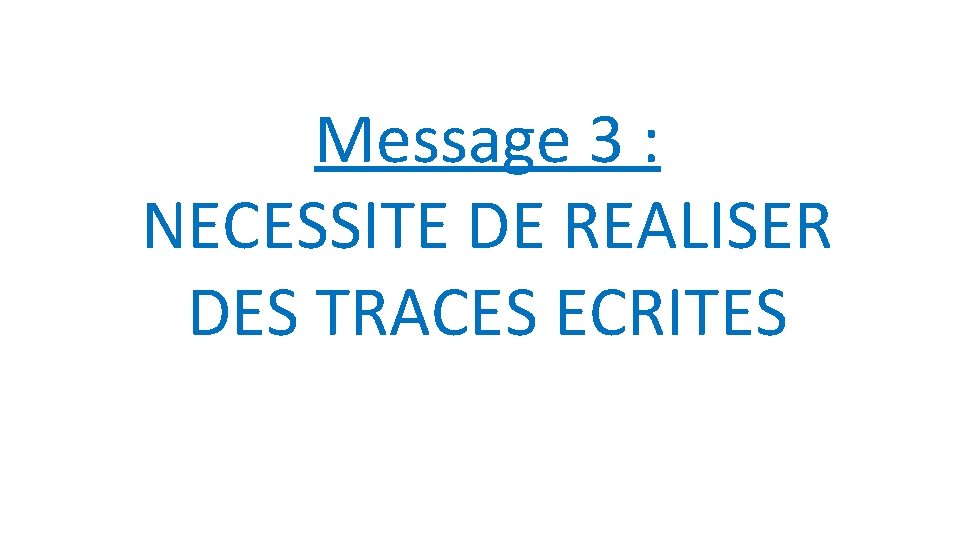 Message 3 : NECESSITE DE REALISER DES TRACES ECRITES 