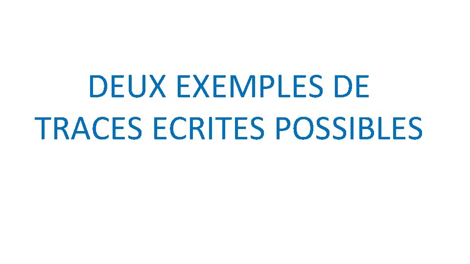 DEUX EXEMPLES DE TRACES ECRITES POSSIBLES 