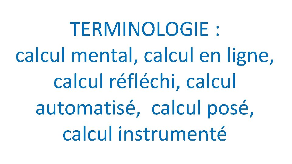 TERMINOLOGIE : calcul mental, calcul en ligne, calcul réfléchi, calcul automatisé, calcul posé, calcul